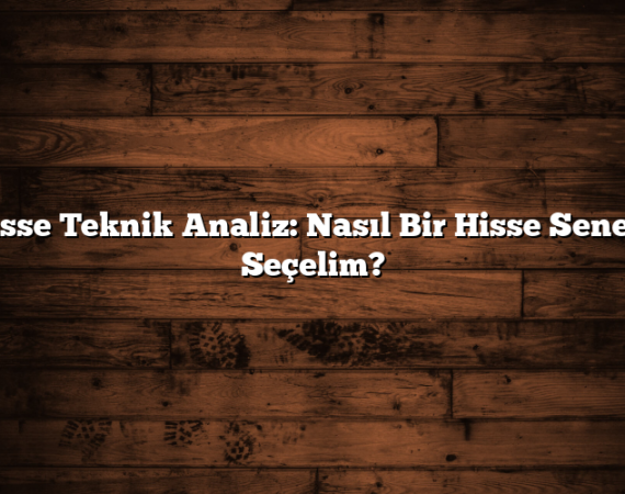 Hisse Teknik Analiz: Nasıl Bir Hisse Senedi Seçelim?