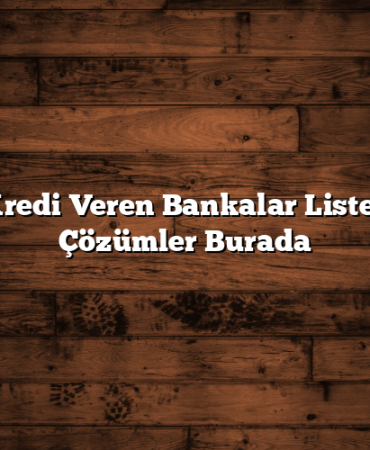 Kolay Kredi Veren Bankalar Listesi: Hızlı Çözümler Burada