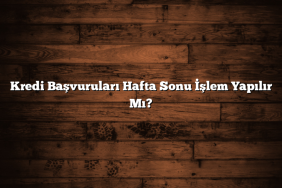 Kredi Başvuruları Hafta Sonu İşlem Yapılır Mı?