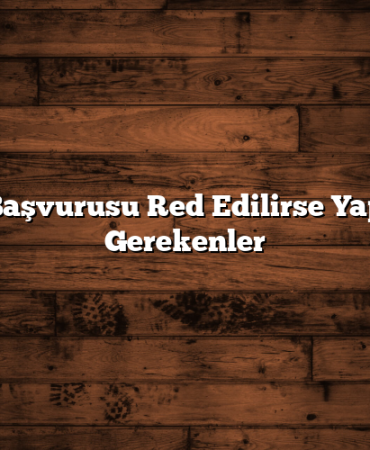 Kredi Başvurusu Red Edilirse Yapmanız Gerekenler