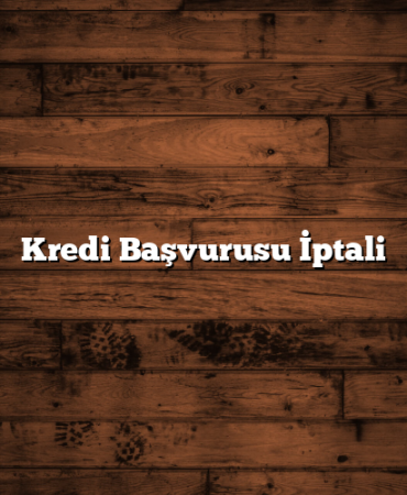 Kredi Başvurusu İptali