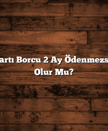 Kredi Kartı Borcu 2 Ay Ödenmezse Sorun Olur Mu?