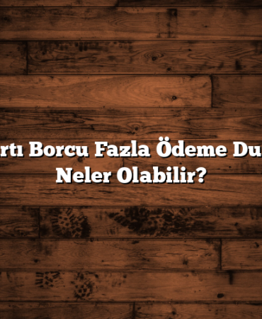 Kredi Kartı Borcu Fazla Ödeme Durumunda Neler Olabilir?