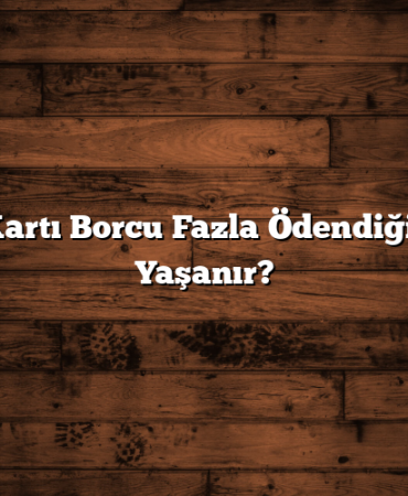 Kredi Kartı Borcu Fazla Ödendiğinde Ne Yaşanır?