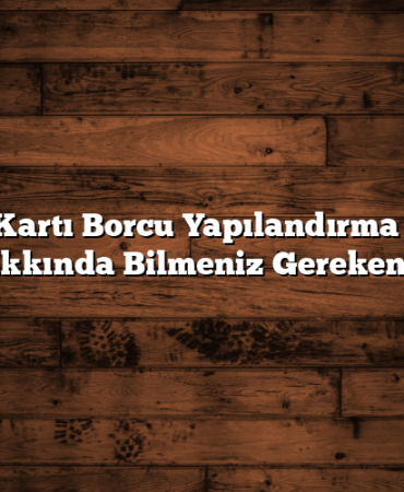 Kredi Kartı Borcu Yapılandırma Süreci Hakkında Bilmeniz Gerekenler