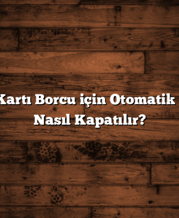 Kredi Kartı Borcu için Otomatik Ödeme Nasıl Kapatılır?