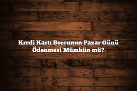 Kredi Kartı Borcunun Pazar Günü Ödenmesi Mümkün mü?