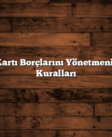 Kredi Kartı Borçlarını Yönetmenin Altın Kuralları