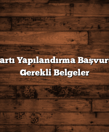 Kredi Kartı Yapılandırma Başvurusu İçin Gerekli Belgeler