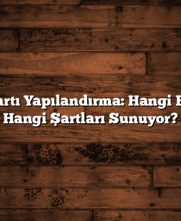 Kredi Kartı Yapılandırma: Hangi Bankalar Hangi Şartları Sunuyor?