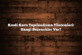 Kredi Kartı Yapılandırma Yöntemleri: Hangi Seçenekler Var?