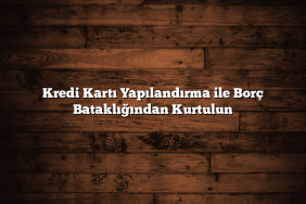 Kredi Kartı Yapılandırma ile Borç Bataklığından Kurtulun