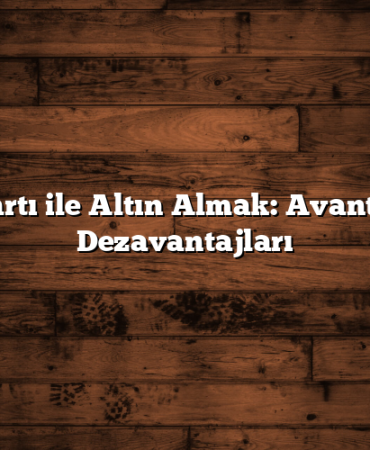 Kredi Kartı ile Altın Almak: Avantajları ve Dezavantajları