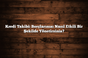 Kredi Takibi: Borçlarınızı Nasıl Etkili Bir Şekilde Yönetirsiniz?