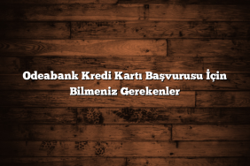 Odeabank Kredi Kartı Başvurusu İçin Bilmeniz Gerekenler