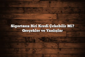 Sigortasız Biri Kredi Çekebilir Mi? Gerçekler ve Yanlışlar