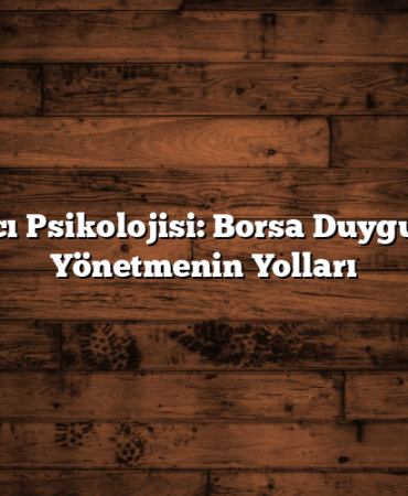 Yatırımcı Psikolojisi: Borsa Duygularınızı Yönetmenin Yolları