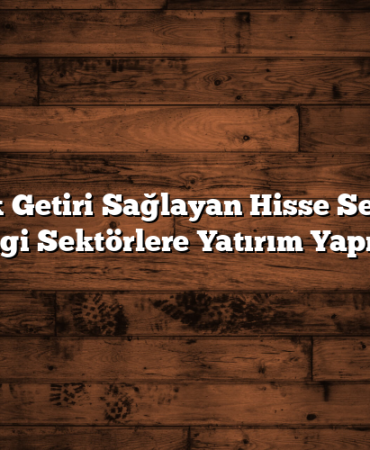 Yüksek Getiri Sağlayan Hisse Senetleri: Hangi Sektörlere Yatırım Yapmalı