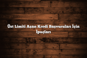 Üst Limiti Aşan Kredi Başvuruları İçin İpuçları