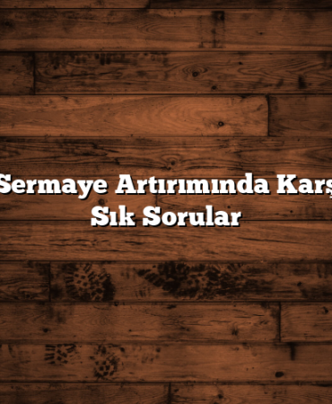 Bedelli Sermaye Artırımında Karşılaşılan Sık Sorular