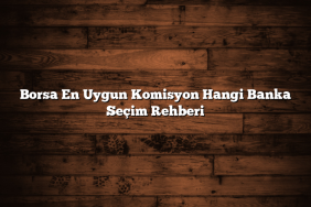 Borsa En Uygun Komisyon Hangi Banka Seçim Rehberi Borsa En Uygun Komisyon Hangi Banka Seçim Rehberi