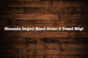 Hissenin Değeri Nasıl Artar: 5 Temel Bilgi Hissenin Değeri Nasıl Artar: 5 Temel Bilgi