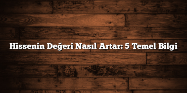 Hissenin Değeri Nasıl Artar: 5 Temel Bilgi Hissenin Değeri Nasıl Artar: 5 Temel Bilgi