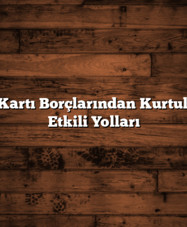 Kredi Kartı Borçlarından Kurtulmanın Etkili Yolları