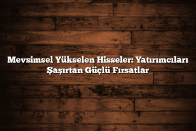 Mevsimsel Yükselen Hisseler: Yatırımcıları Şaşırtan Güçlü Fırsatlar Mevsimsel Yükselen Hisseler: Yatırımcıları Şaşırtan Güçlü Fırsatlar