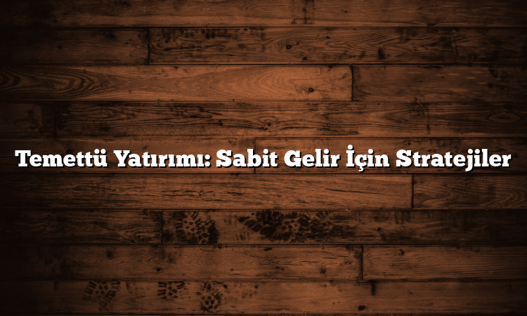 Temettü Yatırımı: Sabit Gelir İçin Stratejiler