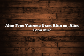 Altın Fonu Yatırımı: Gram Altın mı, Altın Fonu mu?