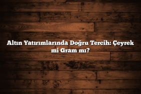 Altın Yatırımlarında Doğru Tercih: Çeyrek mi Gram mı?
