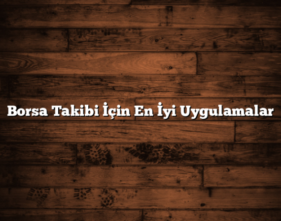 Borsa Takibi İçin En İyi Uygulamalar