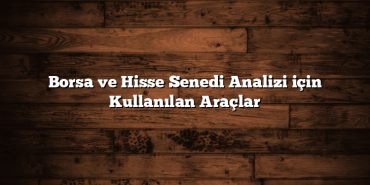 Borsa ve Hisse Senedi Analizi için Kullanılan Araçlar Borsa ve Hisse Senedi Analizi için Kullanılan Araçlar