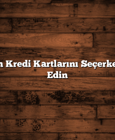 En Uygun Kredi Kartlarını Seçerken Dikkat Edin
