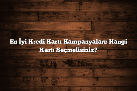 En İyi Kredi Kartı Kampanyaları: Hangi Kartı Seçmelisiniz?