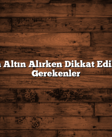 Gram Altın Alırken Dikkat Edilmesi Gerekenler