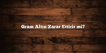 Gram Altın Zarar Ettirir mi?