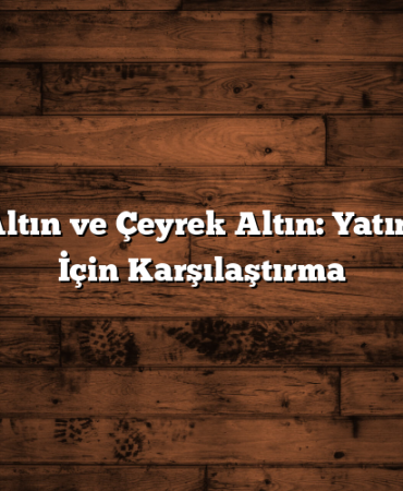 Gram Altın ve Çeyrek Altın: Yatırımcılar İçin Karşılaştırma