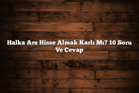 Halka Arz Hisse Almak Karlı Mı? 10 Soru Ve Cevap
