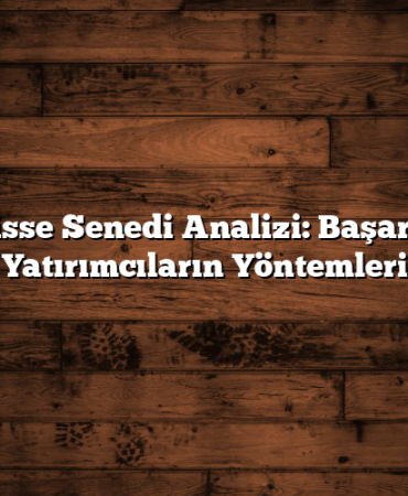 Hisse Senedi Analizi: Başarılı Yatırımcıların Yöntemleri