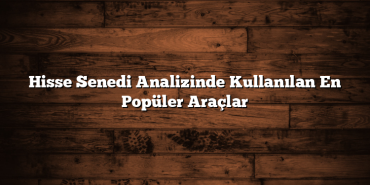 Hisse Senedi Analizinde Kullanılan En Popüler Araçlar