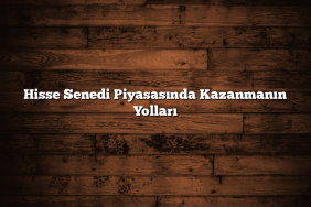 Hisse Senedi Piyasasında Kazanmanın Yolları