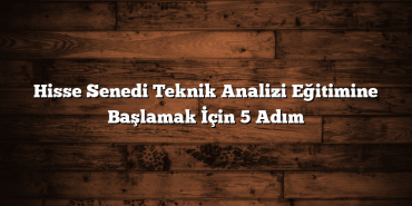 Hisse Senedi Teknik Analizi Eğitimine Başlamak İçin 5 Adım Hisse Senedi Teknik Analizi Eğitimine Başlamak İçin 5 Adım