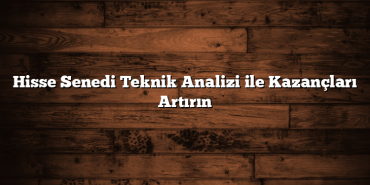 Hisse Senedi Teknik Analizi ile Kazançları Artırın Hisse Senedi Teknik Analizi ile Kazançları Artırın