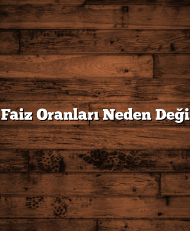 Kredi Faiz Oranları Neden Değişiyor?