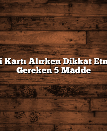 Kredi Kartı Alırken Dikkat Etmeniz Gereken 5 Madde