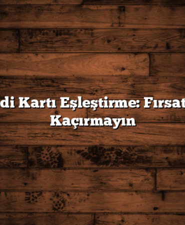 Kredi Kartı Eşleştirme: Fırsatları Kaçırmayın