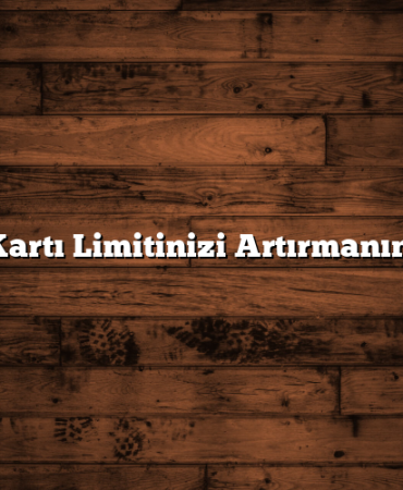 Kredi Kartı Limitinizi Artırmanın 7 Yolu