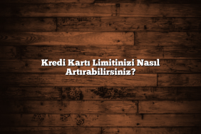 Kredi Kartı Limitinizi Nasıl Artırabilirsiniz?